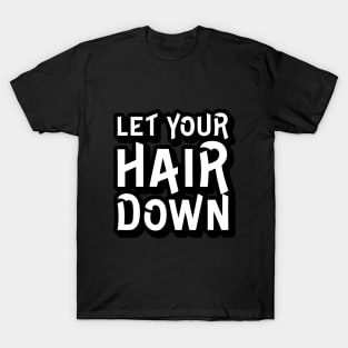 Let Your Hair Down T-Shirt